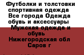 Футболки и толстовки,спортивная одежда - Все города Одежда, обувь и аксессуары » Мужская одежда и обувь   . Нижегородская обл.,Саров г.